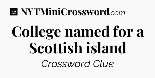 College named for a Scottish island - LA Times Crossword