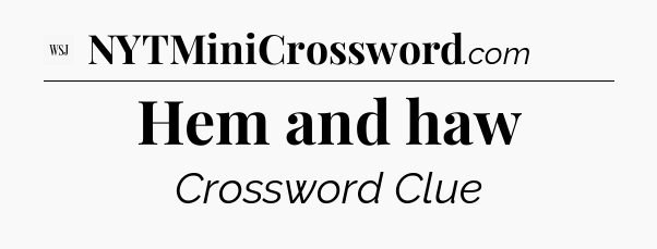 Hem and haw - WSJ Crossword