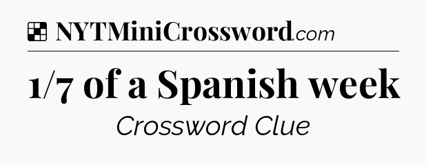 Solution: 1/7 of a Spanish week - NYT Crossword