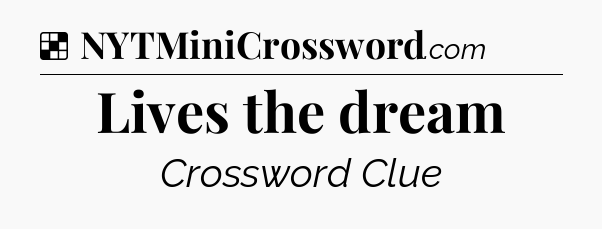 Solution: Lives the dream - NYT Crossword