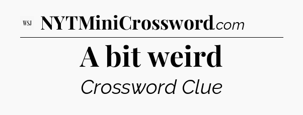 A bit weird - WSJ Crossword