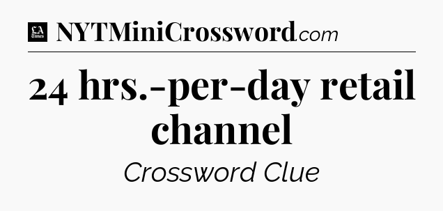 24 hrs.-per-day retail channel - LA Times Crossword