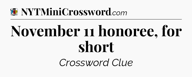 November 11 honoree, for short Crossword Clue