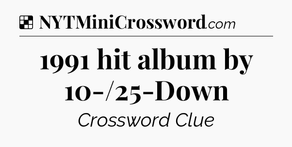 Solution: 1991 hit album by 10-/25-Down - NYT Crossword