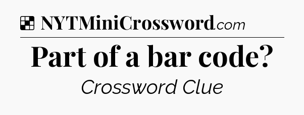 Solution: Part of a bar code - NYT Crossword