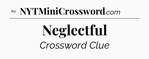 Neglectful - WSJ Crossword