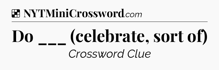 Solution: Do ___ (celebrate, sort of) - NYT Crossword