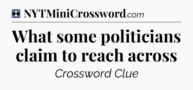 Solution: What some politicians claim to reach across - NYT Mini Crossword
