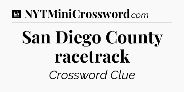 San Diego County racetrack - LA Times Crossword