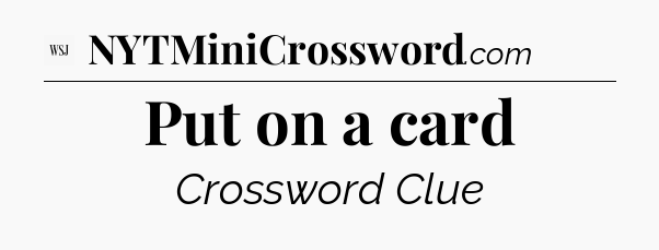 Put on a card - WSJ Crossword