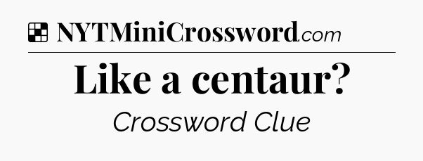Solution: Like a centaur - NYT Crossword