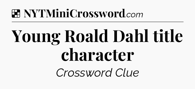 Solution: Young Roald Dahl title character - NYT Crossword