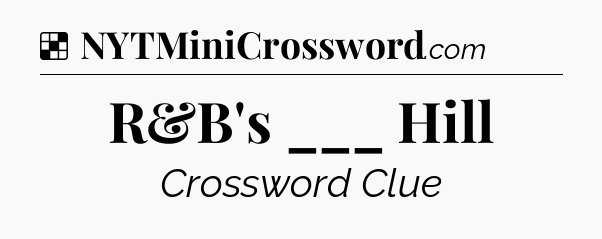 Solution: R&B's ___ Hill - NYT Crossword
