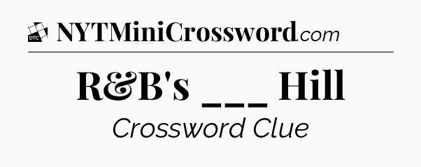 R&B's ___ Hill - Daily Themed Classic Crossword