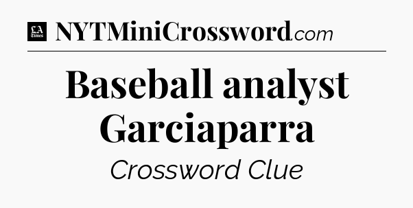 Baseball analyst Garciaparra - LA Times Crossword