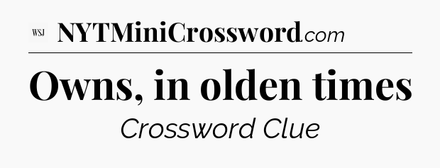 Owns, in olden times - WSJ Crossword