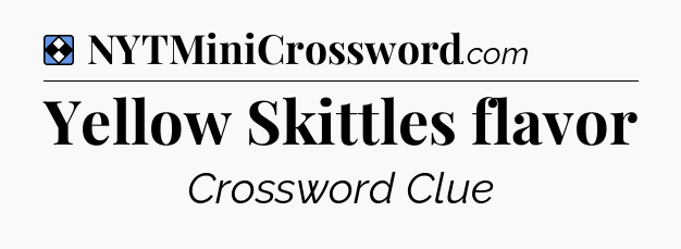 Solution: Yellow Skittles flavor - NYT Mini Crossword