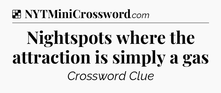 Solution: Nightspots where the attraction is simply a gas - NYT Crossword