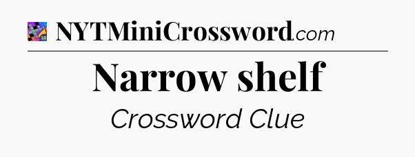 Narrow shelf Crossword Clue
