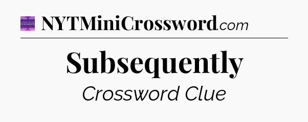 Subsequently - Thomas Joseph Crossword
