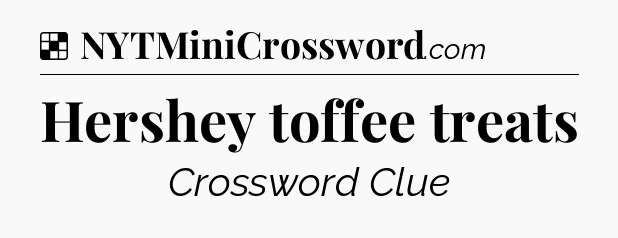 Solution: Hershey toffee treats - NYT Crossword