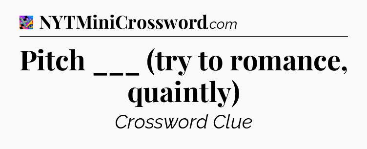 Pitch ___ (try to romance, quaintly) Crossword Clue
