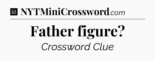 Father figure - LA Times Crossword