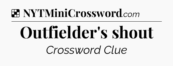 Solution: Outfielder's shout - NYT Crossword
