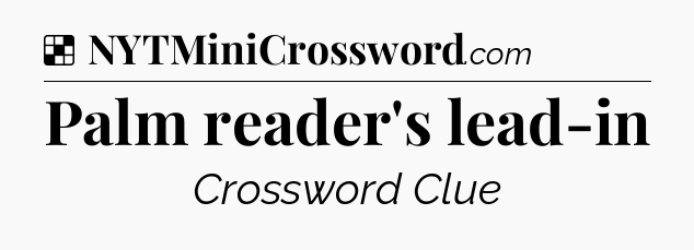 Solution: Palm reader's lead-in - NYT Crossword