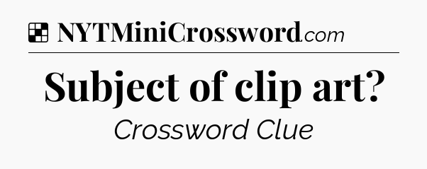 Solution: Subject of clip art - NYT Crossword