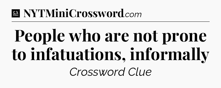 People who are not prone to infatuations, informally - LA Times Crossword
