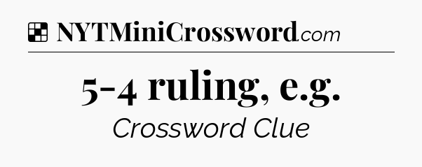 Solution: 5-4 ruling, e.g - NYT Crossword