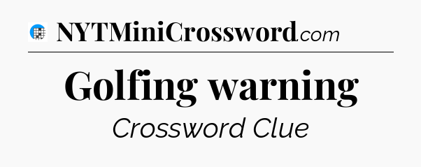 Golfing warning Crossword Clue