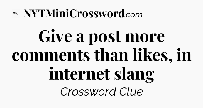 Give a post more comments than likes, in internet slang - WSJ Crossword