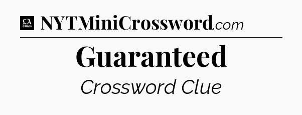 Guaranteed - LA Times Crossword