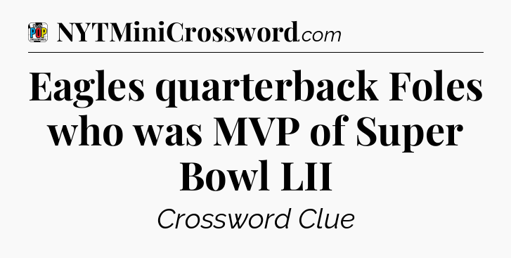 Eagles quarterback Foles who was MVP of Super Bowl LII Crossword Clue