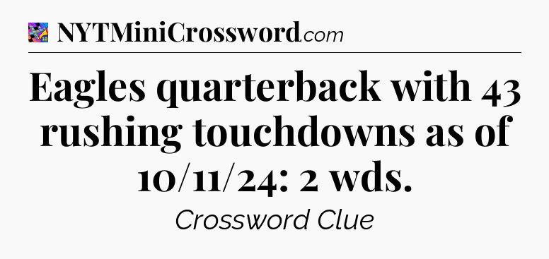 Eagles quarterback with 43 rushing touchdowns as of 10/11/24: 2 wds Crossword Clue