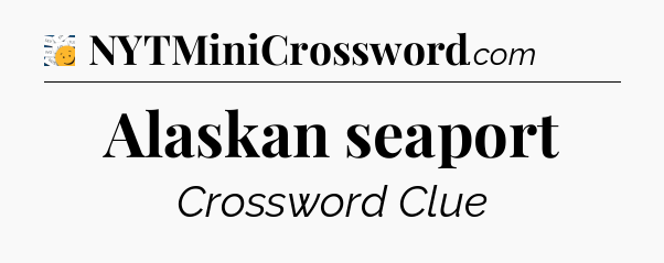 Alaskan seaport - 7 Little Words