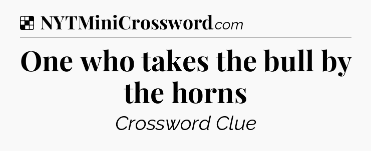 Solution: One who takes the bull by the horns - NYT Crossword