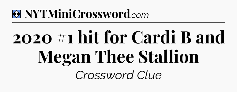 Solution: 2020 #1 hit for Cardi B and Megan Thee Stallion  - NYT Mini Crossword