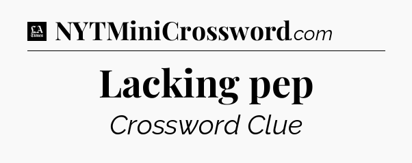 Lacking pep - LA Times Crossword