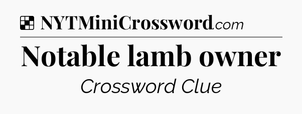 Solution: Notable lamb owner - NYT Crossword
