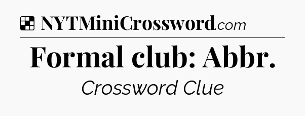 Solution: Formal club: Abbr - NYT Crossword