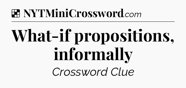 Solution: What-if propositions, informally - NYT Crossword