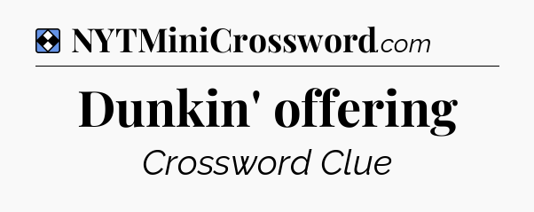 Solution: Dunkin' offering - NYT Mini Crossword