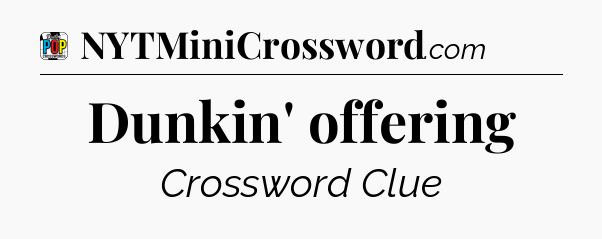 Dunkin' offering Crossword Clue