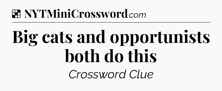 Solution: Big cats and opportunists both do this - NYT Crossword