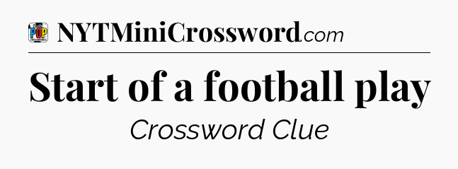 Start of a football play Crossword Clue