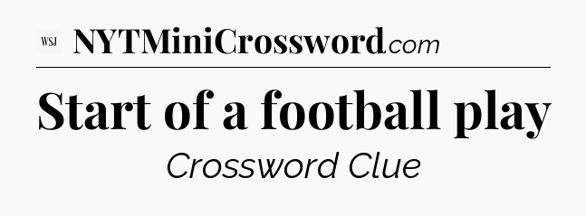 Start of a football play - WSJ Crossword