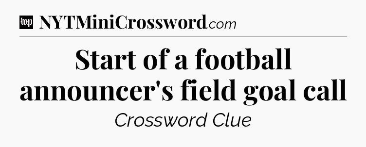 Start of a football announcer's field goal call Crossword Clue